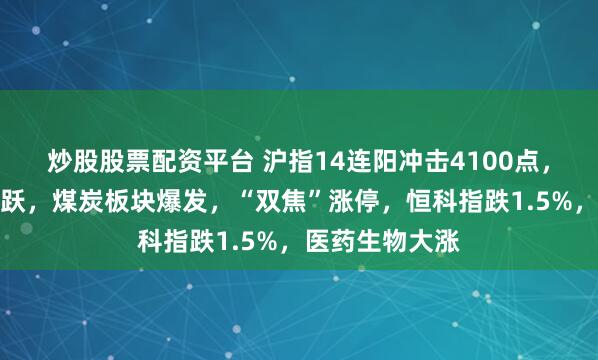 炒股股票配资平台 沪指14连阳冲击4100点，存储器全天活跃，煤炭板块爆发，“双焦”涨停，恒科指跌1.5%，医药生物大涨