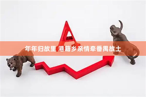 年年归故里 港籍乡亲情牵番禺故土